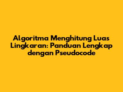 Algoritma Menghitung Luas Lingkaran: Panduan Lengkap dengan Pseudocode