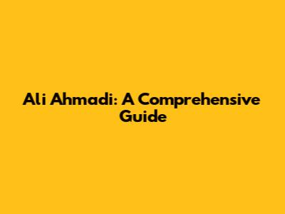 Ali Ahmadi: A Comprehensive Guide