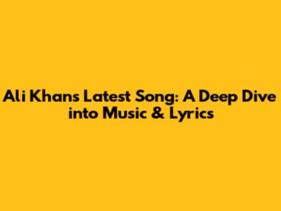 Ali Khan's Latest Song: A Deep Dive into Music & Lyrics
