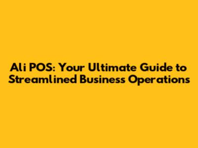 Ali POS: Your Ultimate Guide to Streamlined Business Operations