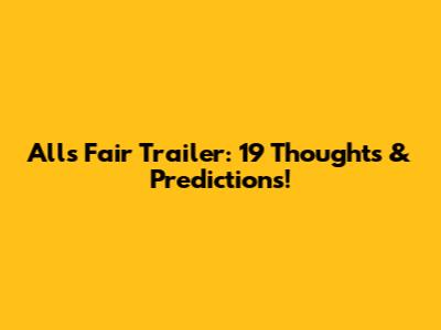 All's Fair Trailer: 19 Thoughts & Predictions!