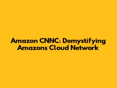 Amazon CNNC: Demystifying Amazon's Cloud Network