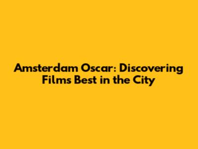 Amsterdam Oscar: Discovering Film's Best in the City