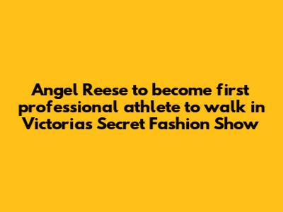 Angel Reese to become first professional athlete to walk in Victoria's Secret Fashion Show