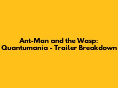 Ant-Man and the Wasp: Quantumania - Trailer Breakdown