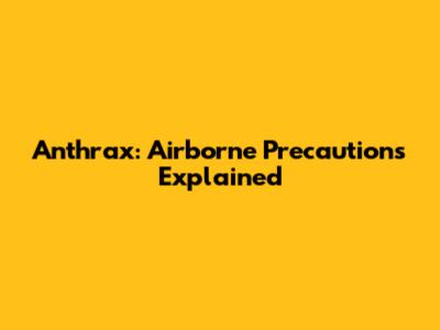 Anthrax: Airborne Precautions Explained