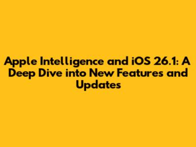 Apple Intelligence and iOS 26.1: A Deep Dive into New Features and Updates