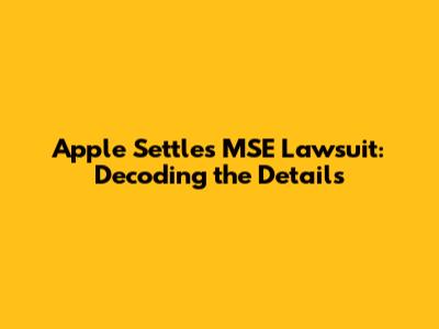 Apple Settles MSE Lawsuit: Decoding the Details