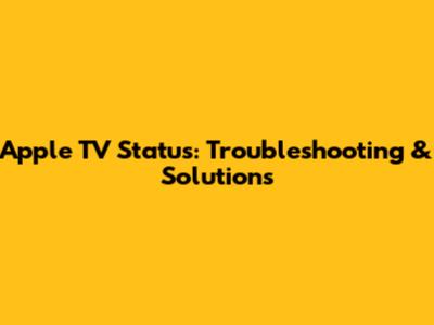 Apple TV Status: Troubleshooting & Solutions