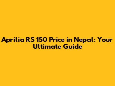 Aprilia RS 150 Price in Nepal: Your Ultimate Guide