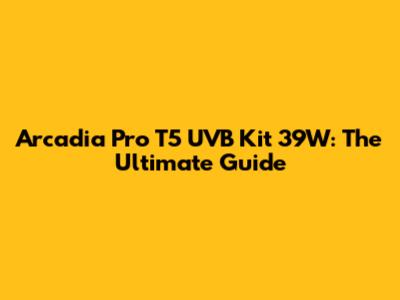 Arcadia Pro T5 UVB Kit 39W: The Ultimate Guide