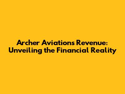 Archer Aviation's Revenue: Unveiling the Financial Reality
