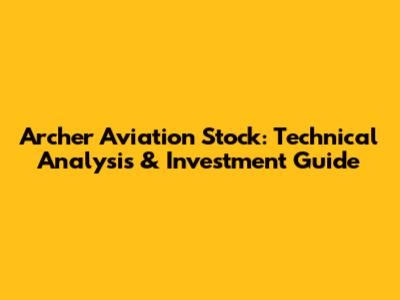 Archer Aviation Stock: Technical Analysis & Investment Guide