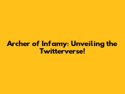 Archer of Infamy: Unveiling the Twitterverse!