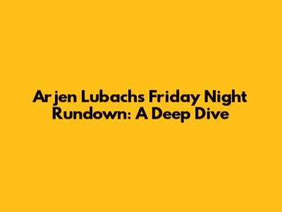 Arjen Lubach's Friday Night Rundown: A Deep Dive