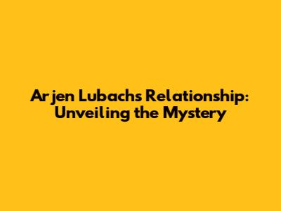 Arjen Lubach's Relationship: Unveiling the Mystery