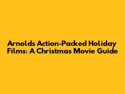 Arnold's Action-Packed Holiday Films: A Christmas Movie Guide