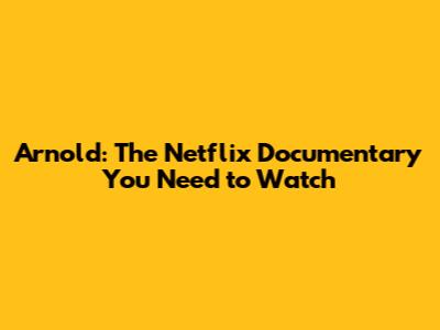 Arnold: The Netflix Documentary You Need to Watch
