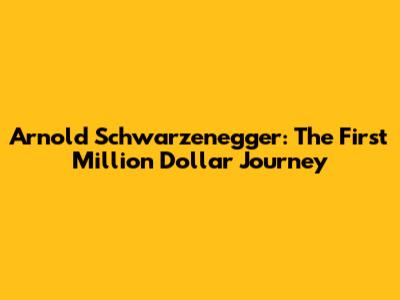 Arnold Schwarzenegger: The First Million Dollar Journey