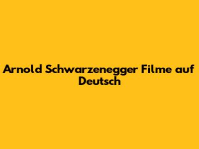 Arnold Schwarzenegger Filme auf Deutsch