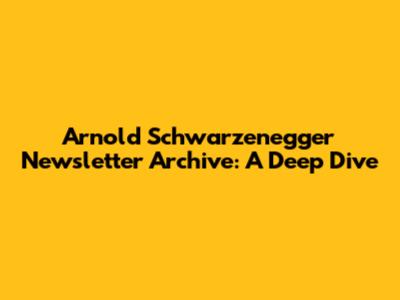 Arnold Schwarzenegger Newsletter Archive: A Deep Dive