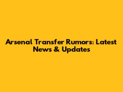 Arsenal Transfer Rumors: Latest News & Updates