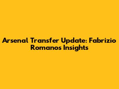 Arsenal Transfer Update: Fabrizio Romano's Insights
