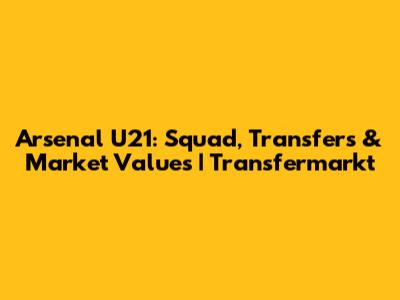Arsenal U21: Squad, Transfers & Market Values | Transfermarkt