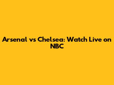 Arsenal vs Chelsea: Watch Live on NBC