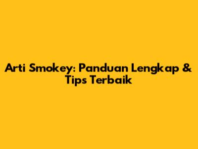 Arti Smokey: Panduan Lengkap & Tips Terbaik
