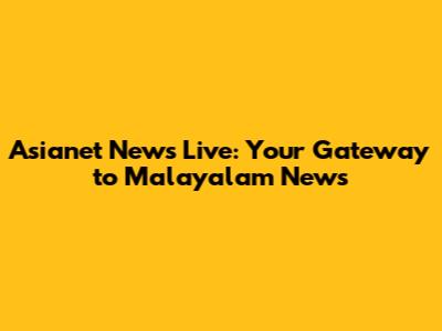 Asianet News Live: Your Gateway to Malayalam News