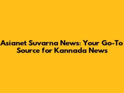 Asianet Suvarna News: Your Go-To Source for Kannada News