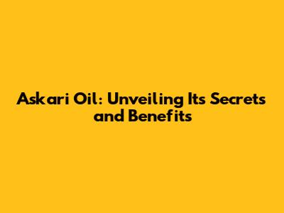 Askari Oil: Unveiling Its Secrets and Benefits