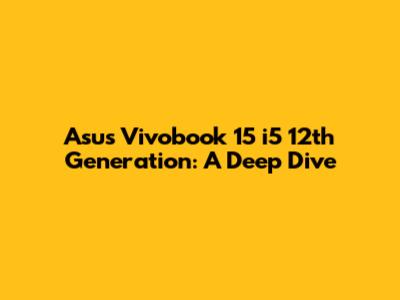 Asus Vivobook 15 i5 12th Generation: A Deep Dive