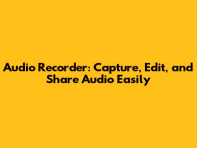 Audio Recorder: Capture, Edit, and Share Audio Easily