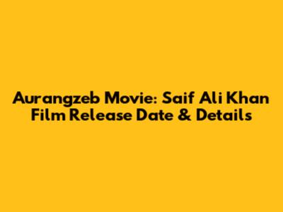 Aurangzeb Movie: Saif Ali Khan Film Release Date & Details