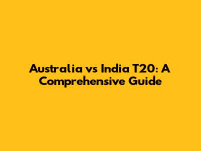 Australia vs India T20: A Comprehensive Guide
