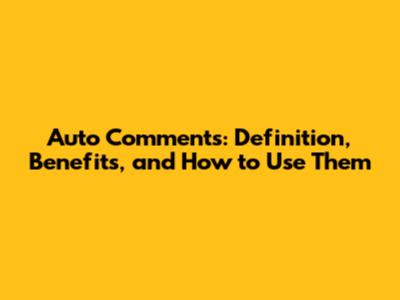Auto Comments: Definition, Benefits, and How to Use Them