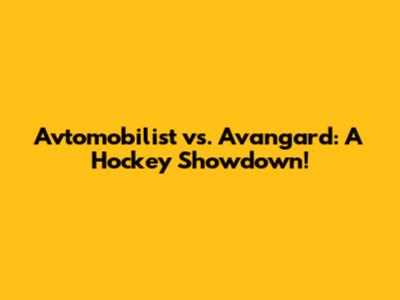 Avtomobilist vs. Avangard: A Hockey Showdown!