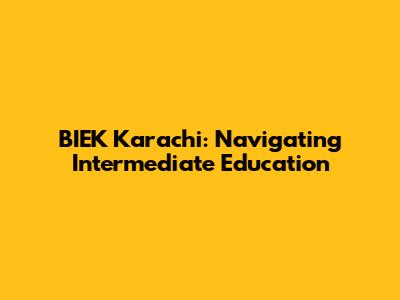 BIEK Karachi: Navigating Intermediate Education