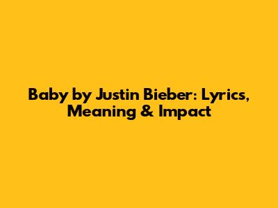 Baby by Justin Bieber: Lyrics, Meaning & Impact