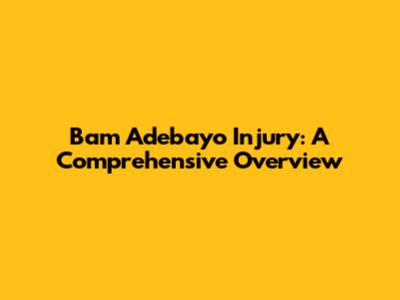 Bam Adebayo Injury: A Comprehensive Overview