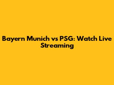 Bayern Munich vs PSG: Watch Live Streaming