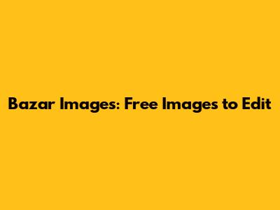 Bazar Images: Free Images to Edit