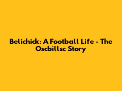 Belichick: A Football Life - The Oscbillsc Story