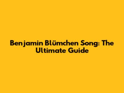 Benjamin Blümchen Song: The Ultimate Guide