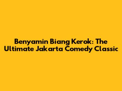 Benyamin Biang Kerok: The Ultimate Jakarta Comedy Classic