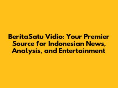 BeritaSatu Vidio: Your Premier Source for Indonesian News, Analysis, and Entertainment