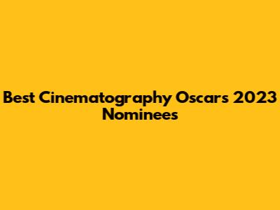 Best Cinematography Oscars 2023 Nominees