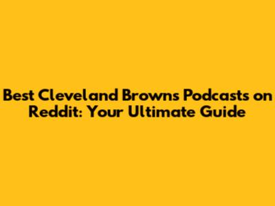 Best Cleveland Browns Podcasts on Reddit: Your Ultimate Guide